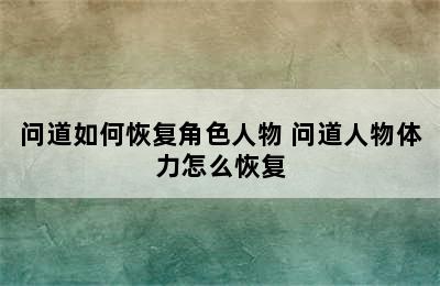 问道如何恢复角色人物 问道人物体力怎么恢复